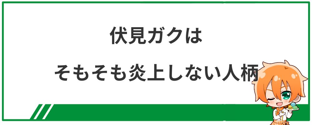 伏見ガクはそもそも炎上しない人柄