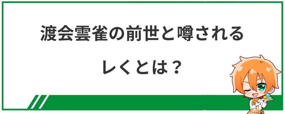 渡会雲雀の前世と噂されるレくとは？