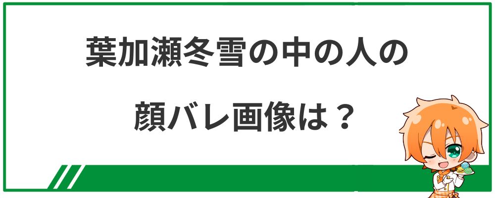 葉加瀬冬雪の中の人の顔バレ画像は？