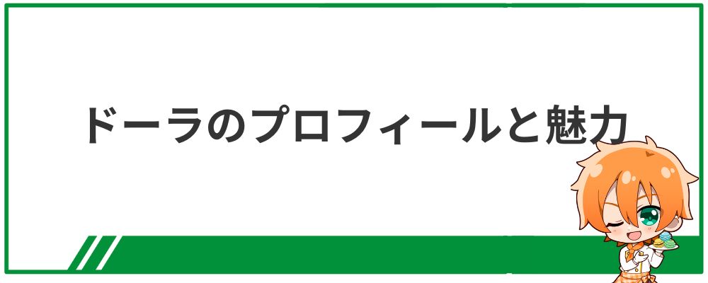 ドーラのプロフィールと魅力