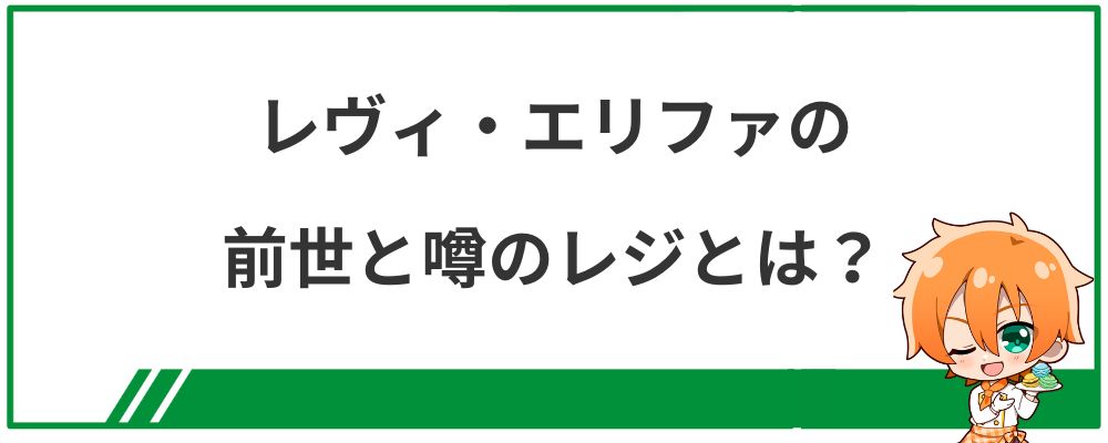 レヴィ・エリファの前世と噂のレジとは？