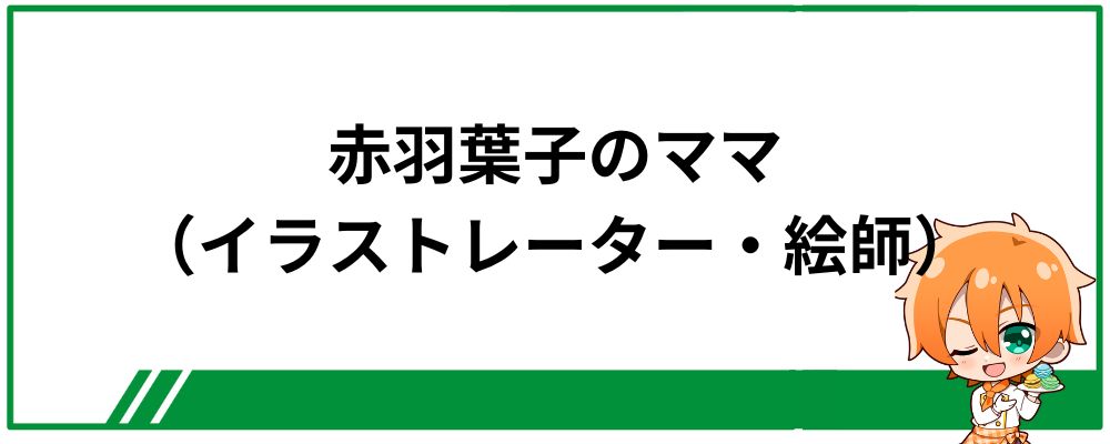 赤羽葉子のママ（イラストレーター・絵師）は誰？