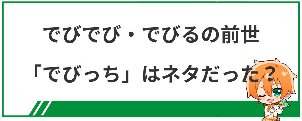 でびでび・でびるの前世「でびっち」はネタだった？