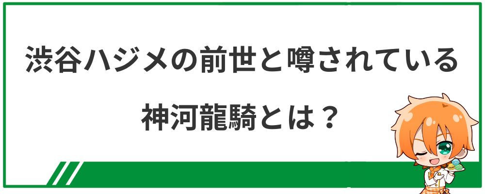 渋谷ハジメの前世と噂されている神河龍騎とは？