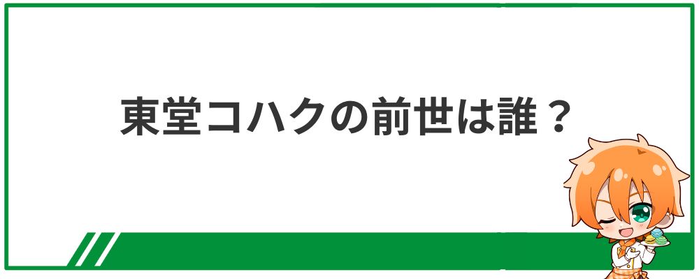 東堂コハクの前世は誰？