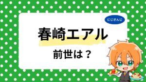 春崎エアルの前世は誰？中の人の顔バレや年齢も調査！