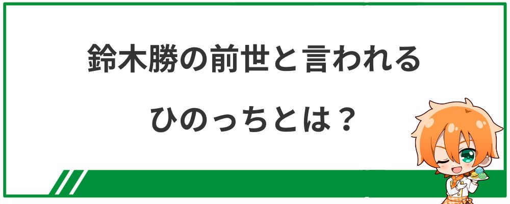 鈴木勝の前世と言われるひのっちとは？
